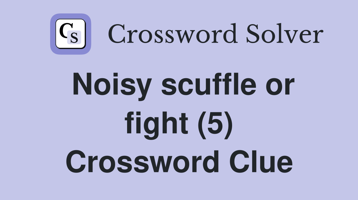 Noisy scuffle or fight (5) Crossword Clue Answers Crossword Solver